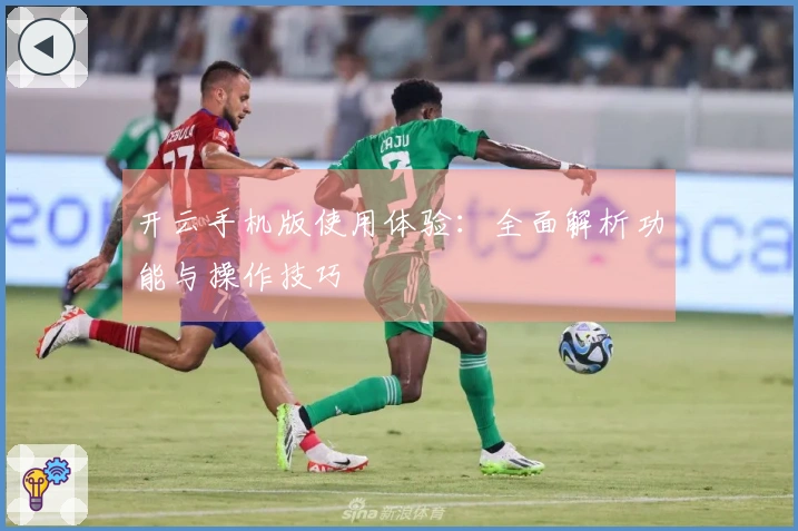 开云手机版使用体验:全面解析功能与操作技巧