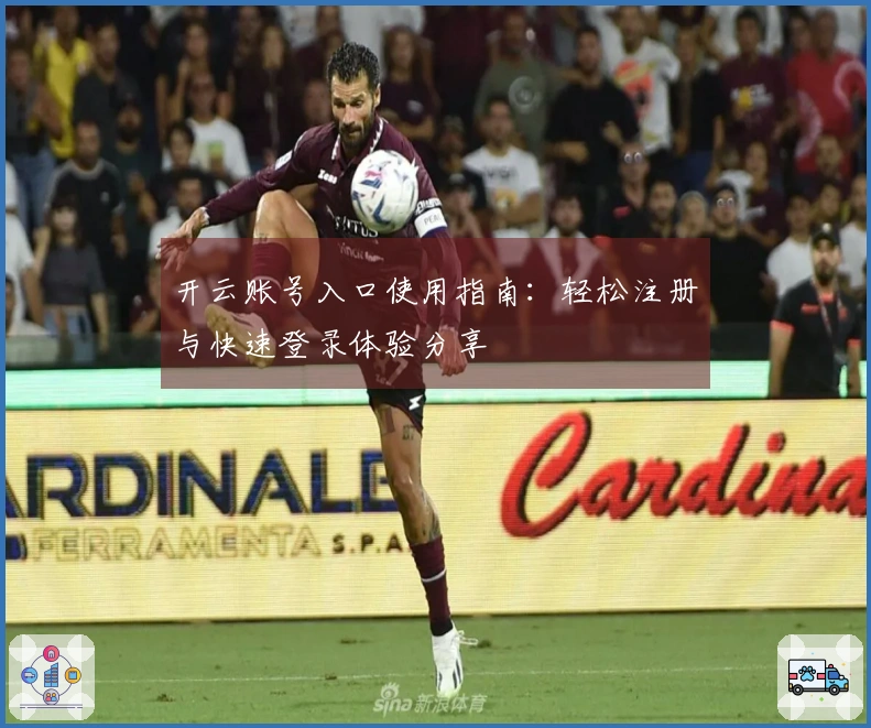 开云账号入口使用指南：轻松注册与快速登录体验分享