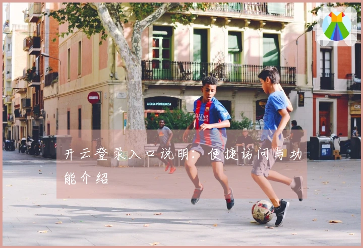 开云登录入口说明：便捷访问与功能介绍